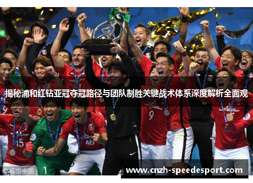 揭秘浦和红钻亚冠夺冠路径与团队制胜关键战术体系深度解析全面观